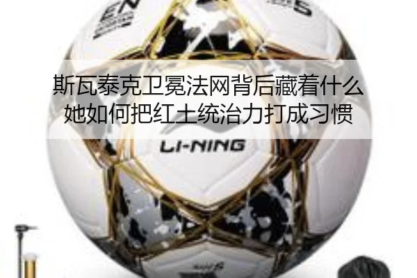 斯瓦泰克卫冕法网背后藏着什么 她如何把红土统治力打成习惯